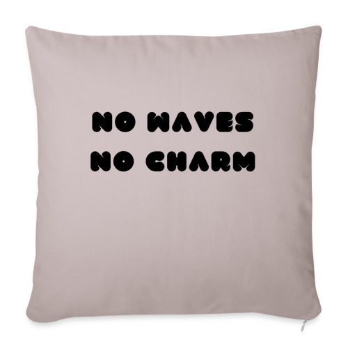 No waves No charm - Throw Pillow Cover 17.5” x 17.5”