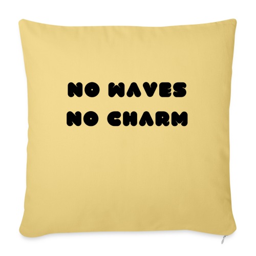 No waves No charm - Throw Pillow Cover 17.5” x 17.5”