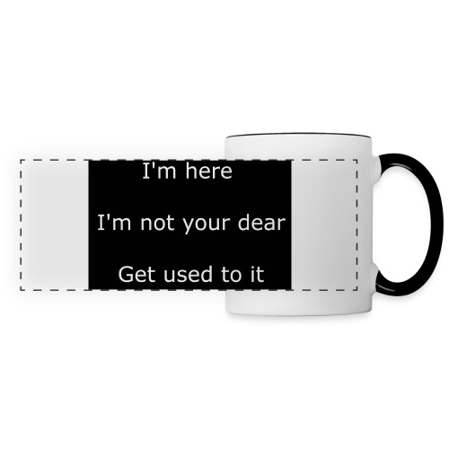 I'M HERE, I'M NOT YOUR DEAR, GET USED TO IT. - Panoramic Mug