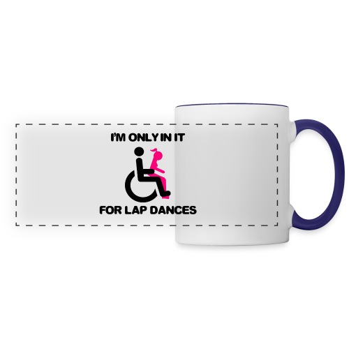 I'm only in my wheelchair for the lap dances - Panoramic Mug