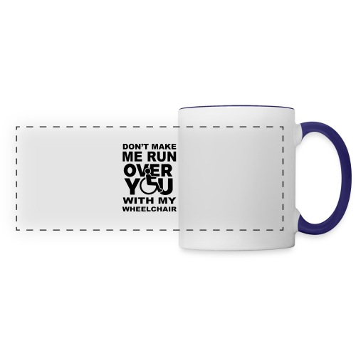 Make sure I don't roll over you with my wheelchair - Panoramic Mug