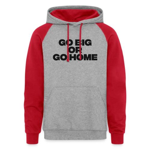 go big or go home - Unisex Colorblock Hoodie