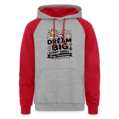 Dream Big Start Small Stay Consistent - Unisex Colorblock Hoodie