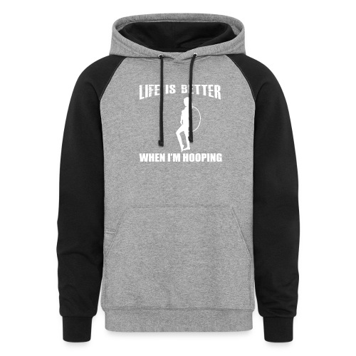 Life is Better When I'm Hooping - Unisex Colorblock Hoodie