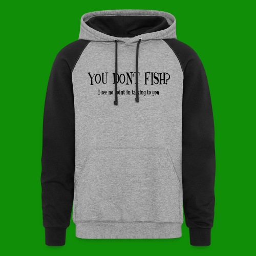 You Don't Fish - Unisex Colorblock Hoodie
