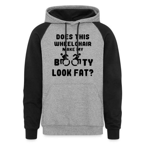 Does this wheelchair make my booty look fat? * - Unisex Colorblock Hoodie