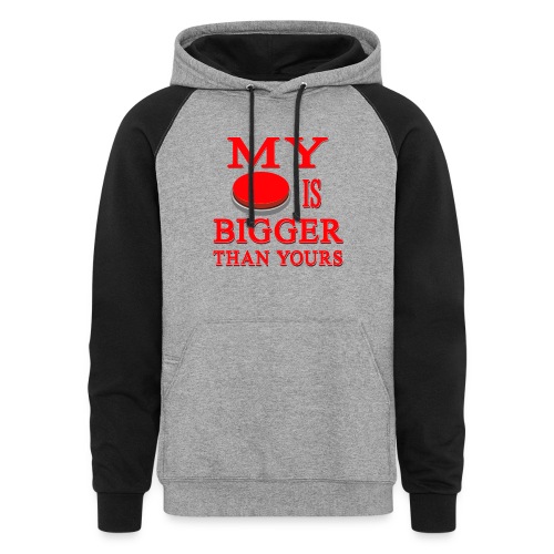 My Button Is Bigger Than Yours - Unisex Colorblock Hoodie