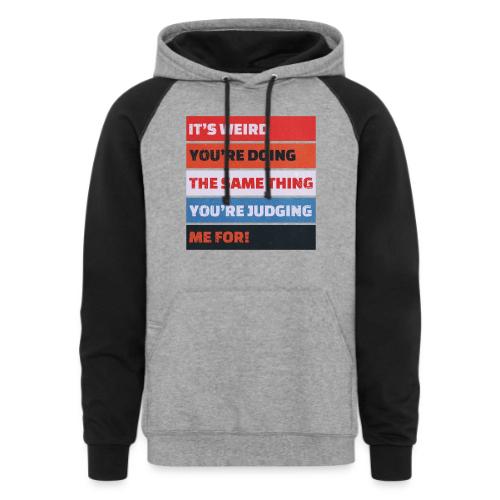 Funny Sarcastic Shirt – It’s Weird - Unisex Colorblock Hoodie