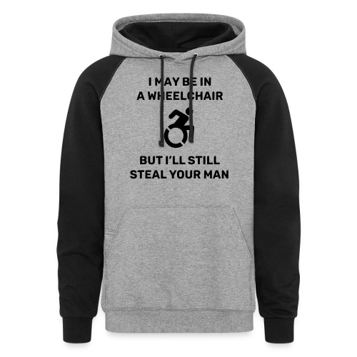 I am in a wheelchair but I'll still steal your man - Unisex Colorblock Hoodie
