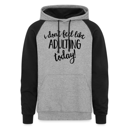 I don't feel like ADULTING today! - Unisex Colorblock Hoodie