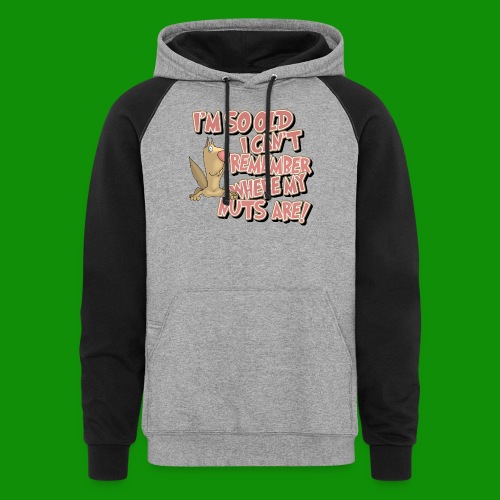 I'm So Old I Can't Remember Where My Nuts Are! - Unisex Colorblock Hoodie