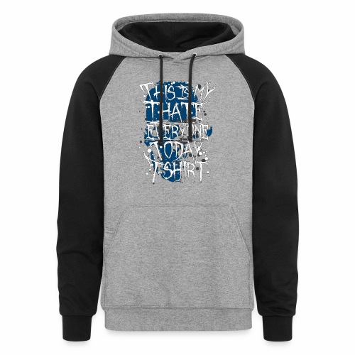 This Is My I Hate Everyone Today T-Shirt Gift Idea - Unisex Colorblock Hoodie