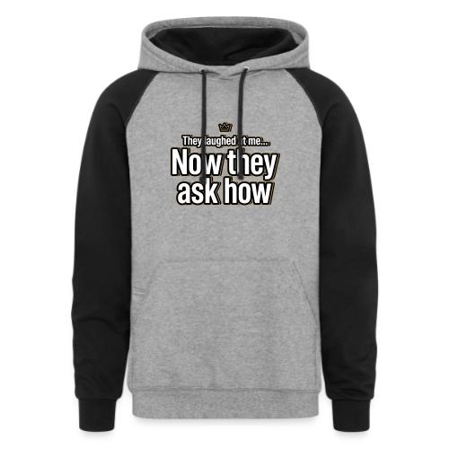 They Laughed at Me Now They Ask How | Motivational - Unisex Colorblock Hoodie
