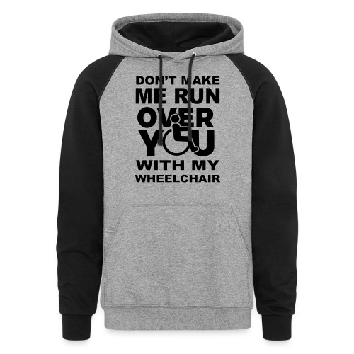 Make sure I don't roll over you with my wheelchair - Unisex Colorblock Hoodie