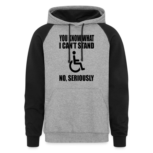 You know what i can't stand. Wheelchair humor * - Unisex Colorblock Hoodie