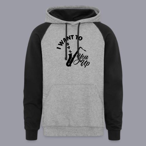 I WANT TO SAX YOU UP - Unisex Colorblock Hoodie