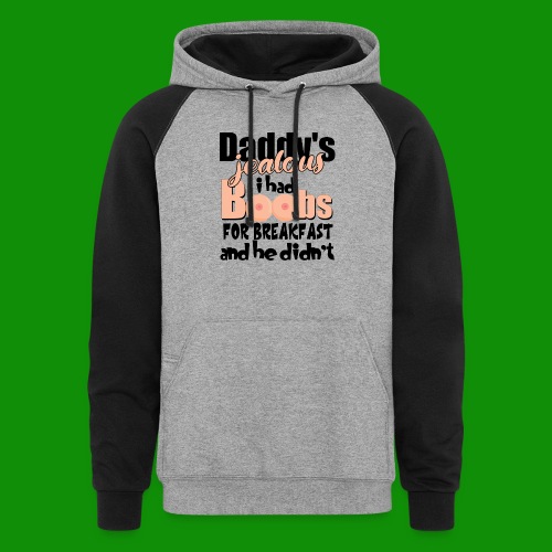 Daddy's Jealous I Had Boobs For Breakfast - Unisex Colorblock Hoodie