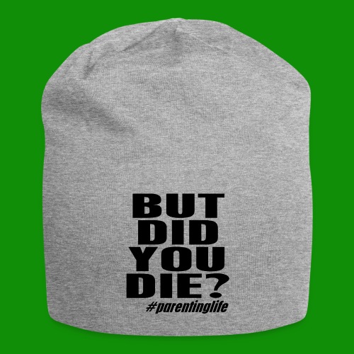 But Did You Die? ParentingLife! - Jersey Beanie