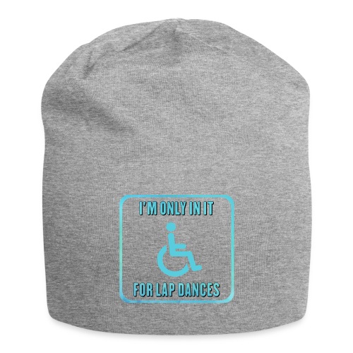 I'm only in my wheelchair for the lap dances - Jersey Beanie