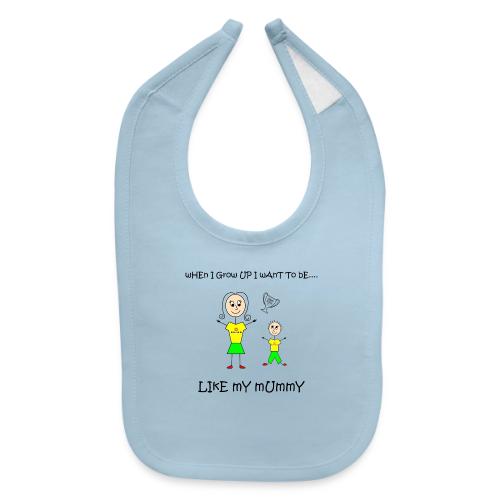 When I Grow Up I Want To Be Like My Mummy - Baby Bib