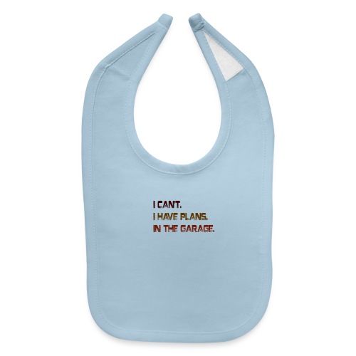 Cant I Have Plans In The Garage Fathers Day - Baby Bib