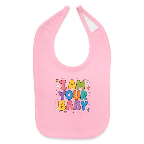 I Am Your Baby - Baby Bib