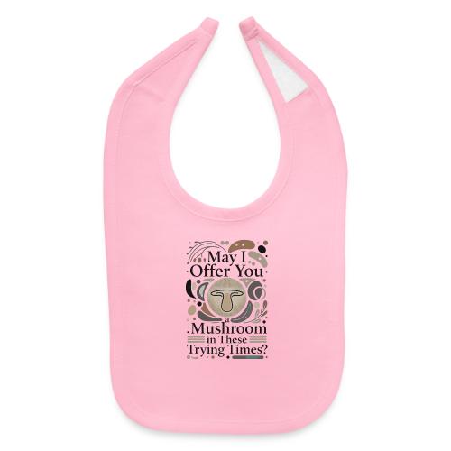 Mushroom in These Trying Times T-Shirt - Baby Bib