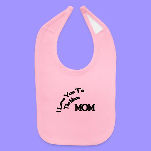 Love Mom To The Moon - Baby Bib