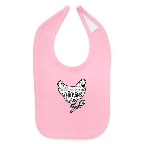 Life is Better with Chickens! - Baby Bib
