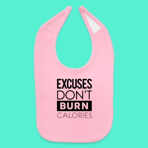 Excuses Don't Burn Calories - Baby Bib