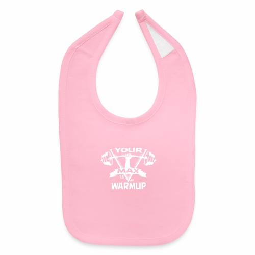 Your Max is my warmup Powerlifting Gift Weight - Baby Bib