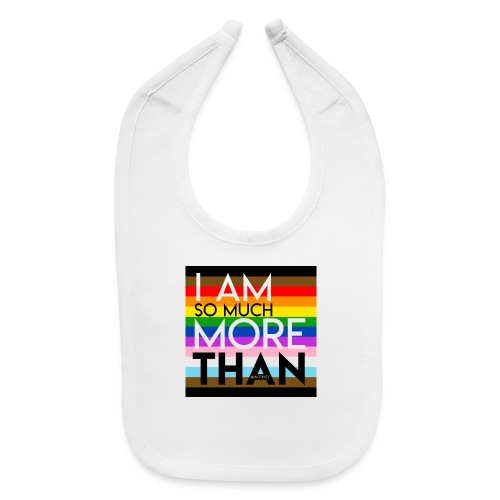 I Am So Much More Than - Pride22 - Baby Bib