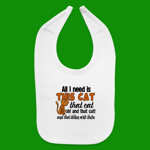 All I Need is This Cat - Baby Bib