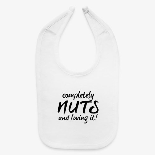 Completely Nuts And Loving It (free color choice) - Baby Bib
