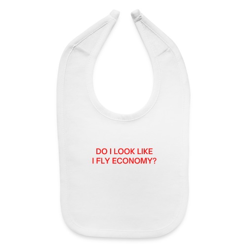 Do I Look Like I Fly Economy? (in red letters) - Baby Bib