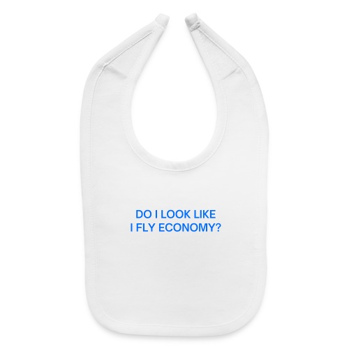 Do I Look Like I Fly Economy? (in blue letters) - Baby Bib