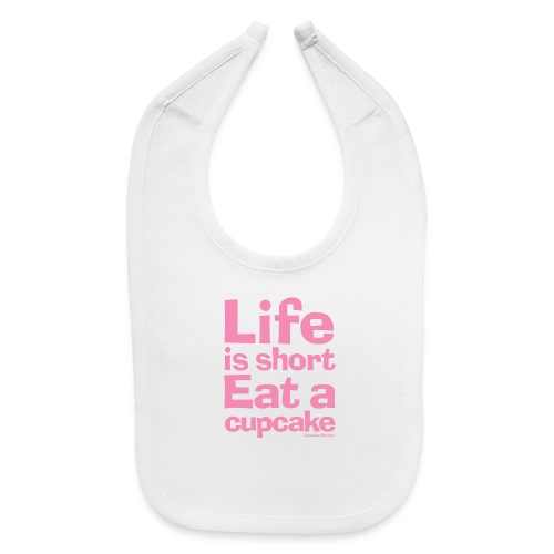 Life is Short...Eat a Cupcake (pink) - Baby Bib