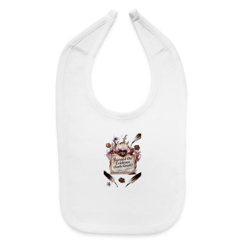 Burned the Evidence (Feels Great) T-Shirt - Baby Bib
