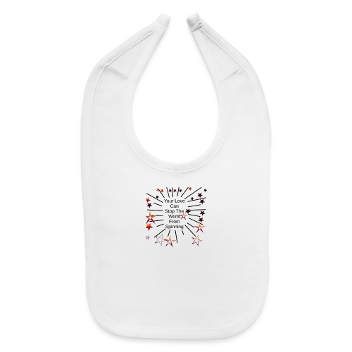 Your Love Can Stop The World From Spinning - Baby Bib