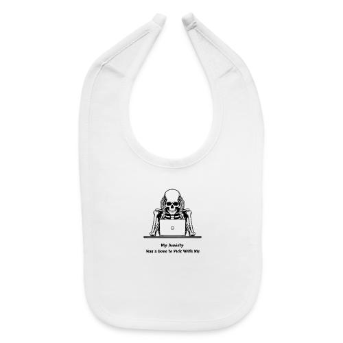 My Anxiety Has a Bone to Pick With Me T-Shirt - Baby Bib