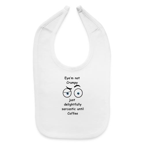Eyem not Crumpy just delightfully sarcastic - Baby Bib
