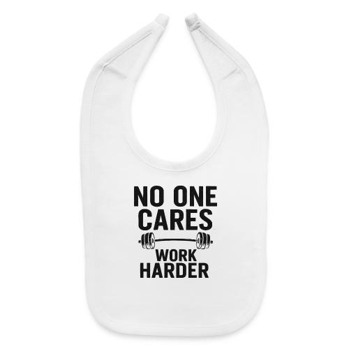 No One Cares, Work Harder – Gritty Motivational - Baby Bib