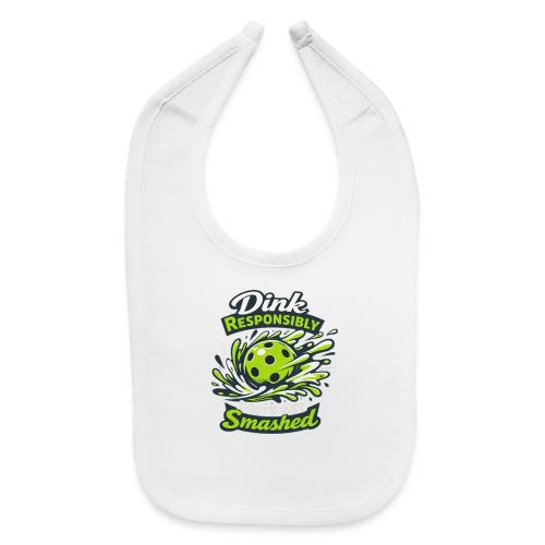 Dink Responsibly Don’t Get Smashed Pickleball Art - Baby Bib