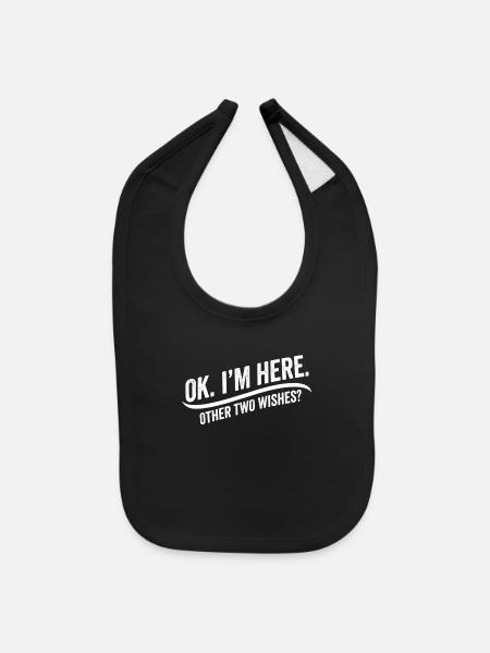 OK I’m Here Other Two Wishes Funny Sarcastic Humor - Baby Bib - black - Front