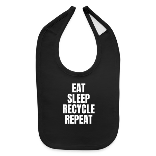 EAT SLEEP RECYCLE REPEAT - Baby Bib