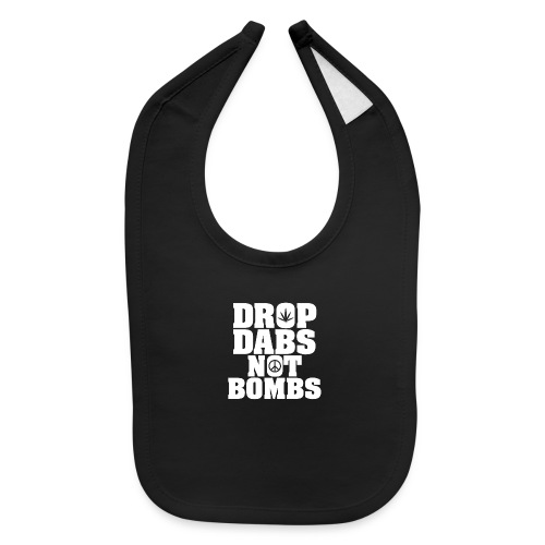 Drop Dabs Not Bombs - Baby Bib