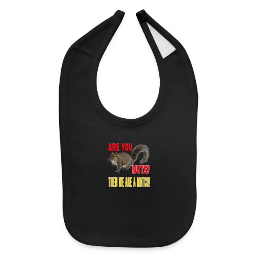 Are You Nuts? Then we are a match! - Baby Bib