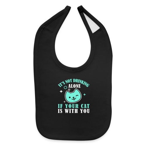 it's not drinking alone if your cat is with you - Baby Bib