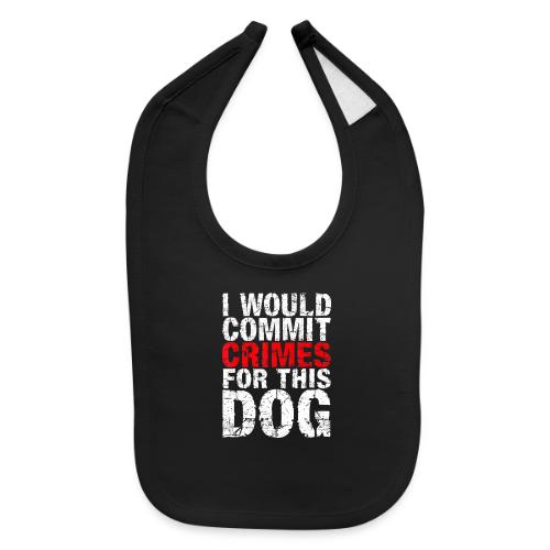 Id Commit Crimes for This Dog Funny Tee - Baby Bib