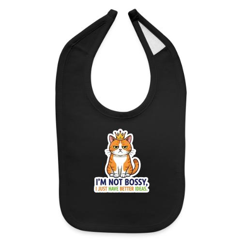 I'm Not Bossy, I Just Have Better Ideas | Cute Cat - Baby Bib